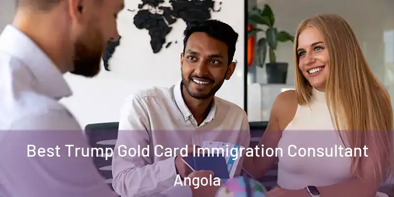 Best Trump Gold Card Immigration Consultant Angola