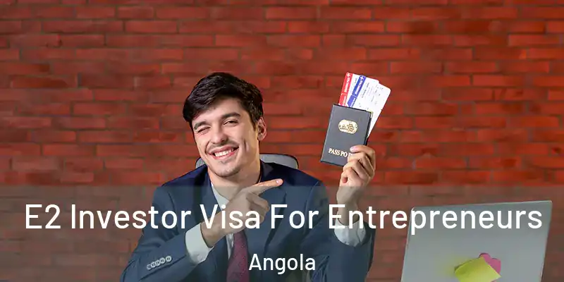 E2 Investor Visa For Entrepreneurs Angola