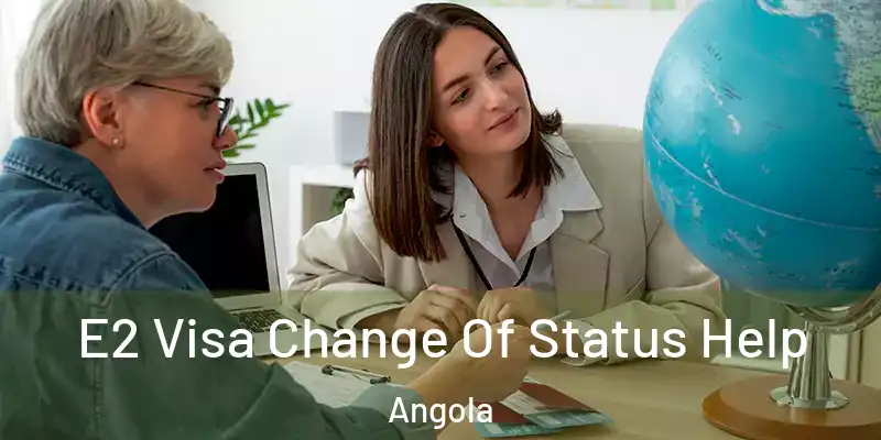E2 Visa Change Of Status Help Angola