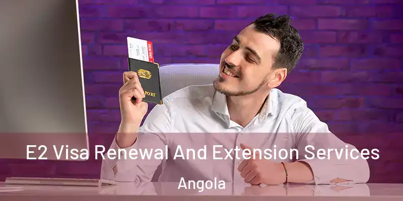 E2 Visa Renewal And Extension Services Angola