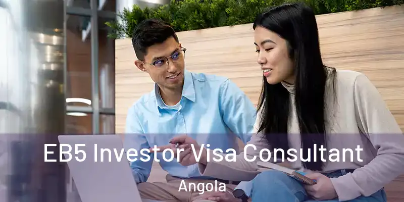 EB5 Investor Visa Consultant Angola