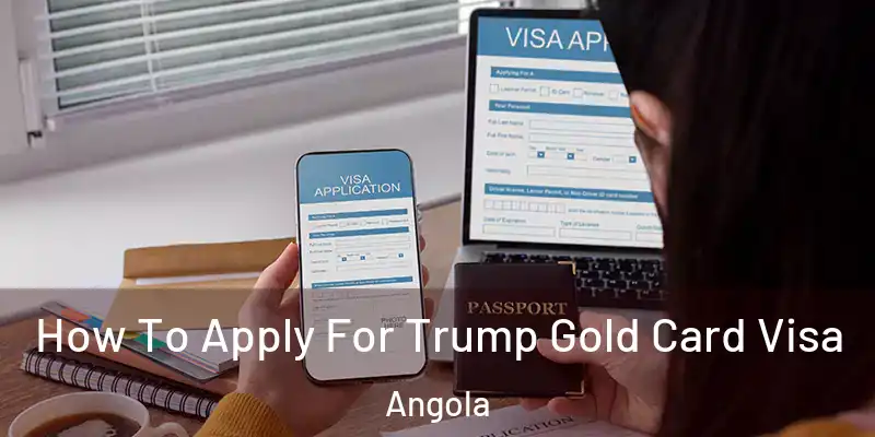 How To Apply For Trump Gold Card Visa Angola