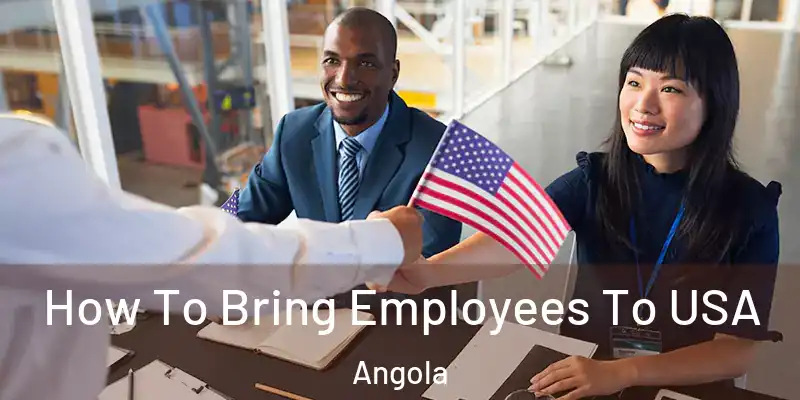 How To Bring Employees To USA Angola