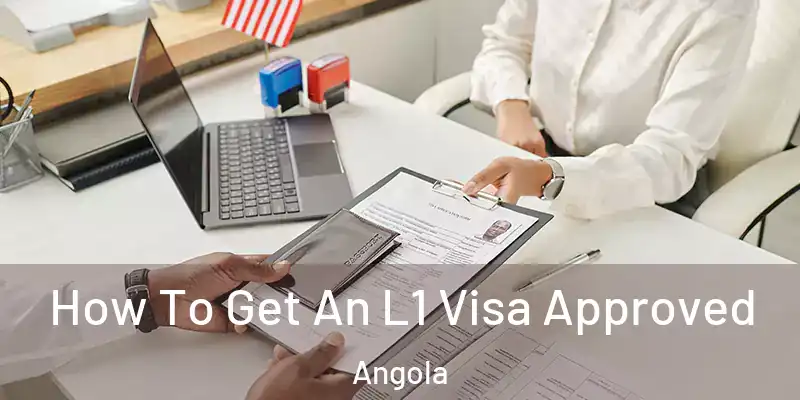 How To Get An L1 Visa Approved Angola