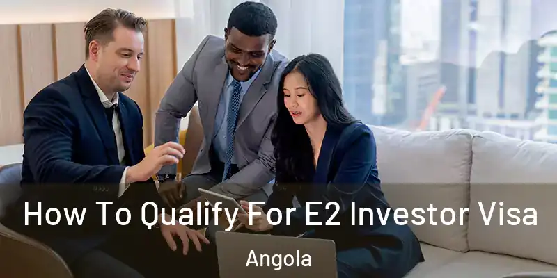 How To Qualify For E2 Investor Visa Angola