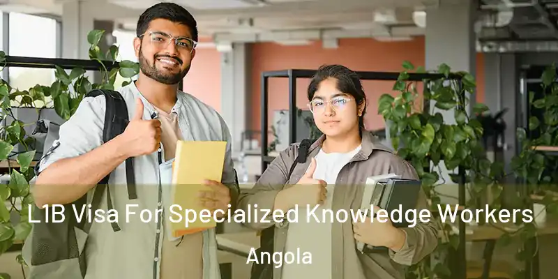 L1B Visa For Specialized Knowledge Workers Angola