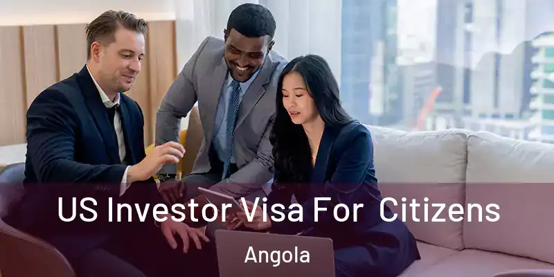 US Investor Visa For Citizens Angola