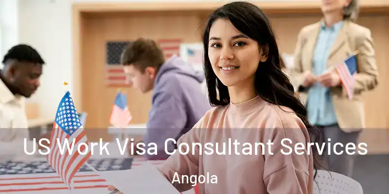 US Work Visa Consultant Services Angola