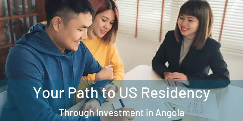 Your Path to US Residency Through Investment in Angola